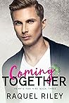 Coming Together by Raquel Riley Coming Together by Raquel Riley