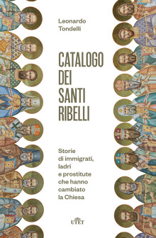 Catalogo dei santi ribelli : Storie di immigrati, ladri e prostitute che hanno cambiato la Chiesa