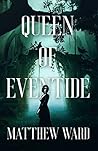 Queen of Eventide by Matthew      Ward