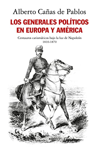 Los generales políticos en Europa y América (1810-1870): Centauros carismáticos bajo la luz de Napoleón