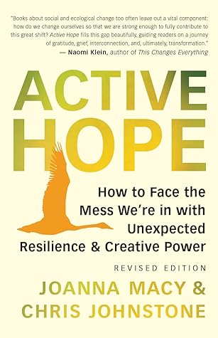 Active Hope (revised): How to Face the Mess We’re in with Unexpected Resilience and Creative Power