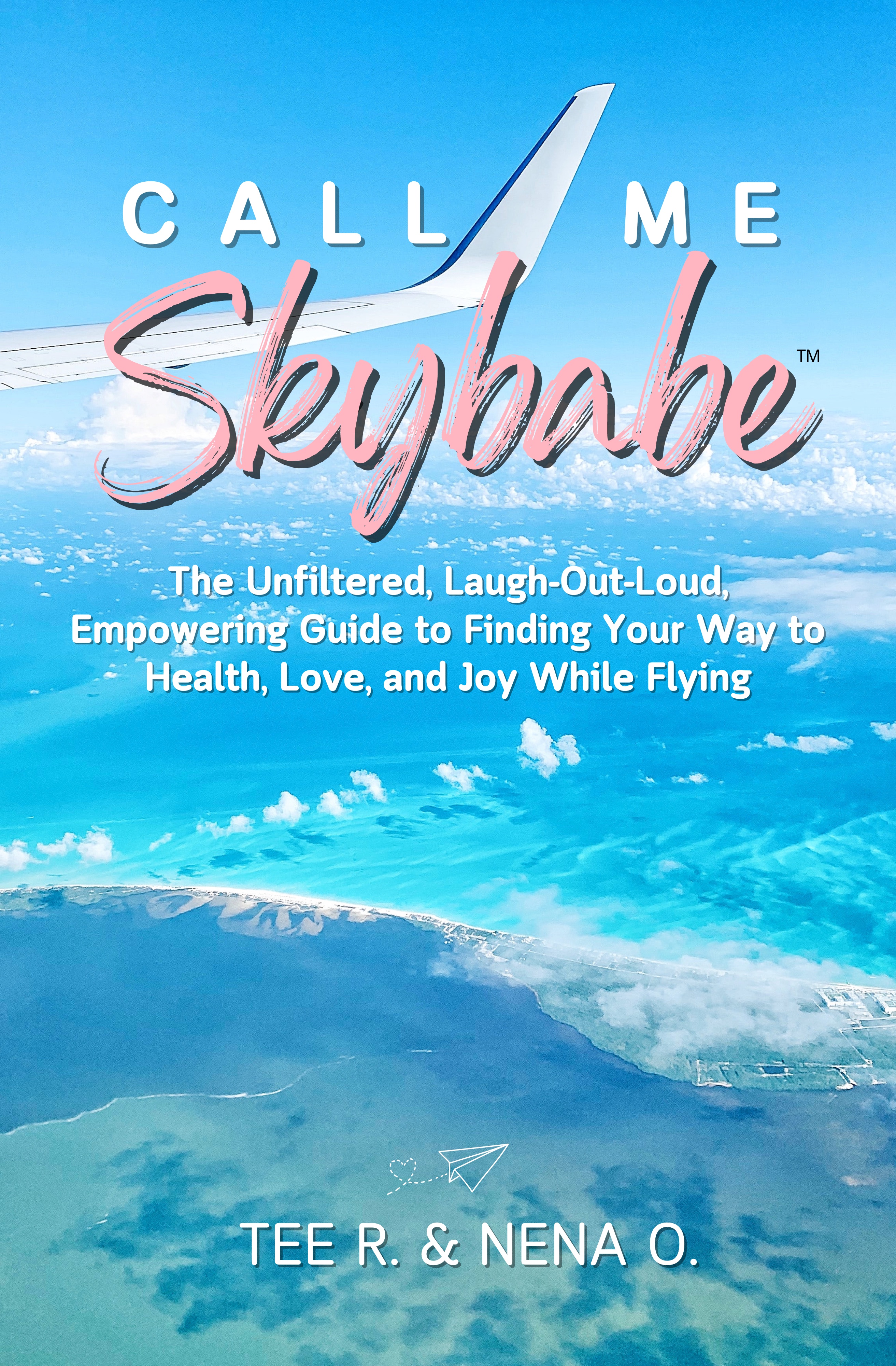 Call Me Skybabe™: The Unfiltered, Laugh-Out-Loud, Empowering Guide to Finding Your Way to Health, Love, and Joy While Flying
