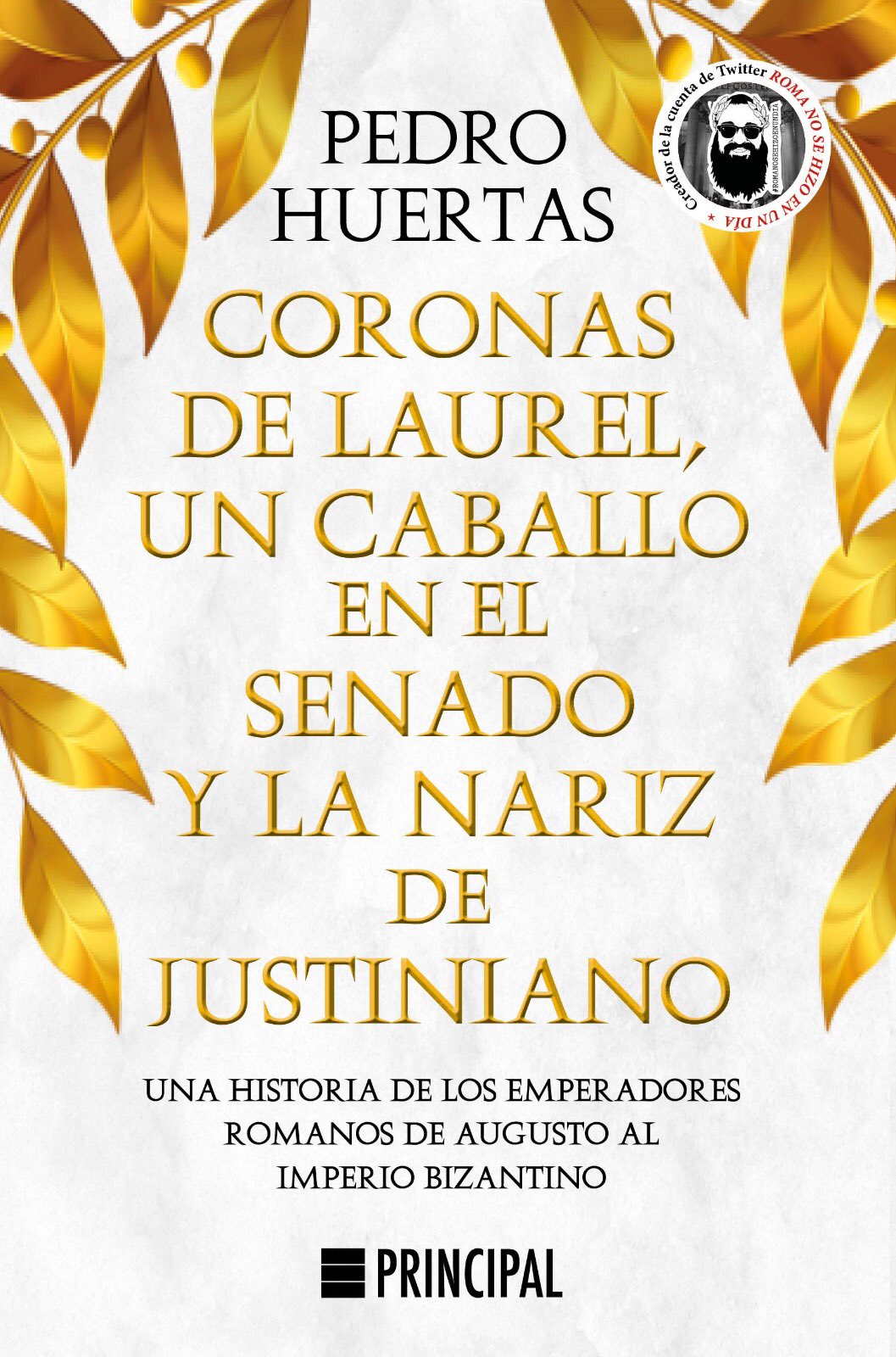 Coronas de laurel, un caballo en el senado y la nariz de Justiniano: Una historia de los emperadores romanos de Augusto al Imperio Bizantino