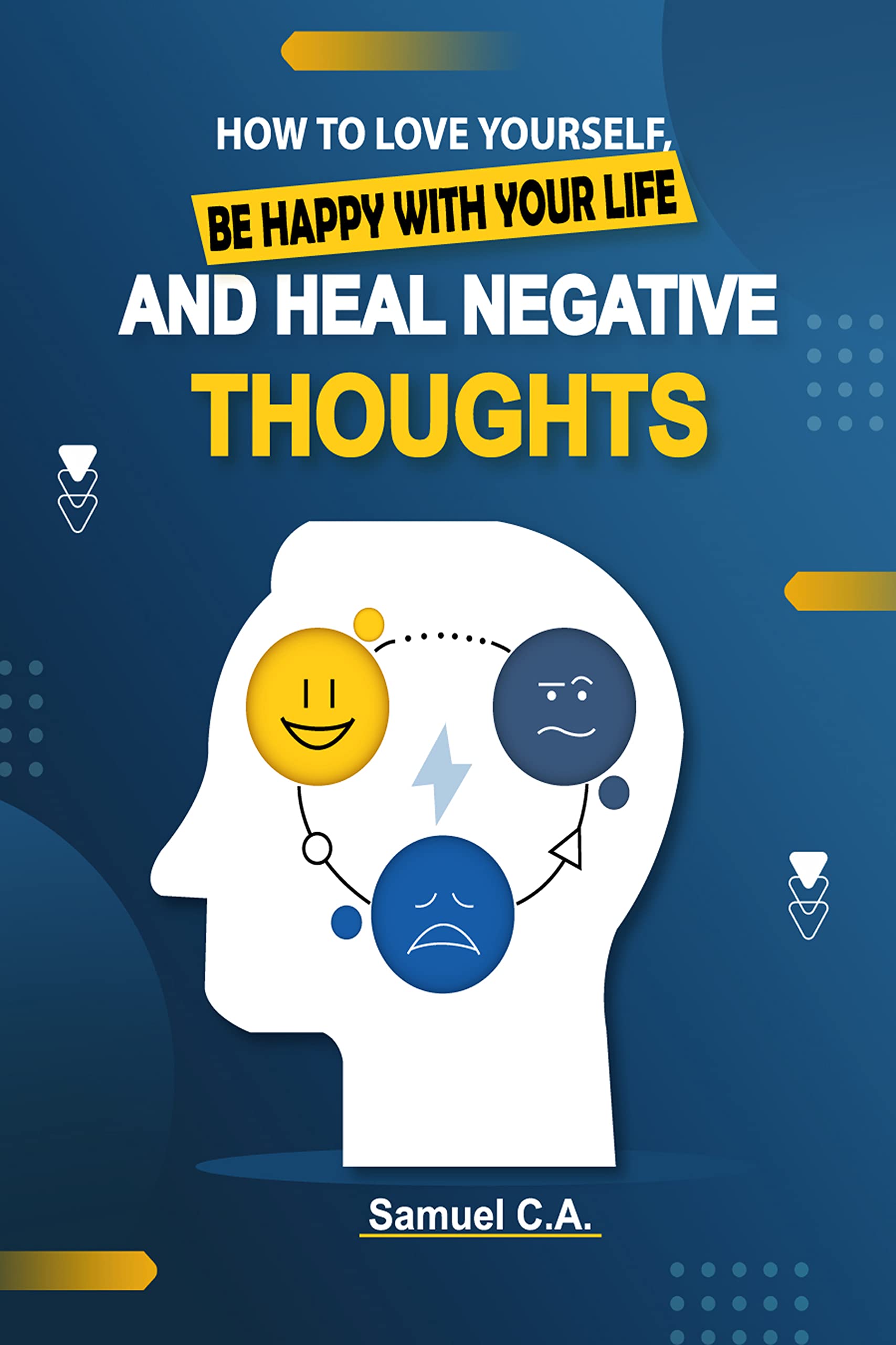 How To Love Yourself, Be Happy With Your Life And Heal Negative Thoughts: Positive Thinking to Change Your Mind About Your Problems (Self-help and personal development books Book 2)