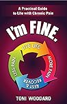 I'm FINE. - A Practical Guide to Life with Chronic Pain by Toni Woodard I'm FINE. - A Practical Guide to Life with Chronic Pain by Toni Woodard