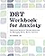 DBT Workbook for Anxiety: Dialectical Behavior Therapy Strategies For Managing Stress, Worry, and Fear
