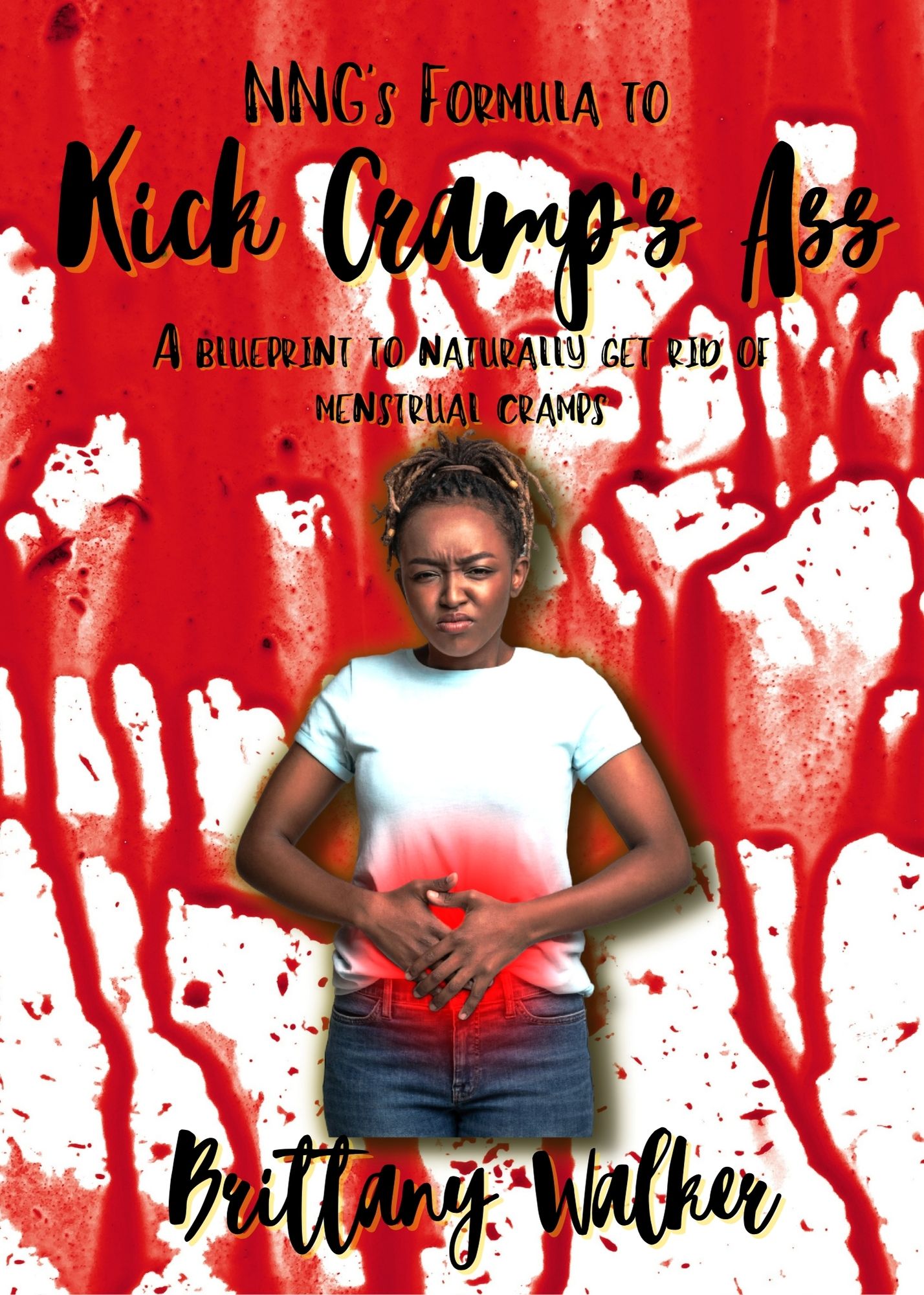 NNG's Formula to Kick Cramp's Ass!  A blueprint to naturally get rid of menstrual cramps