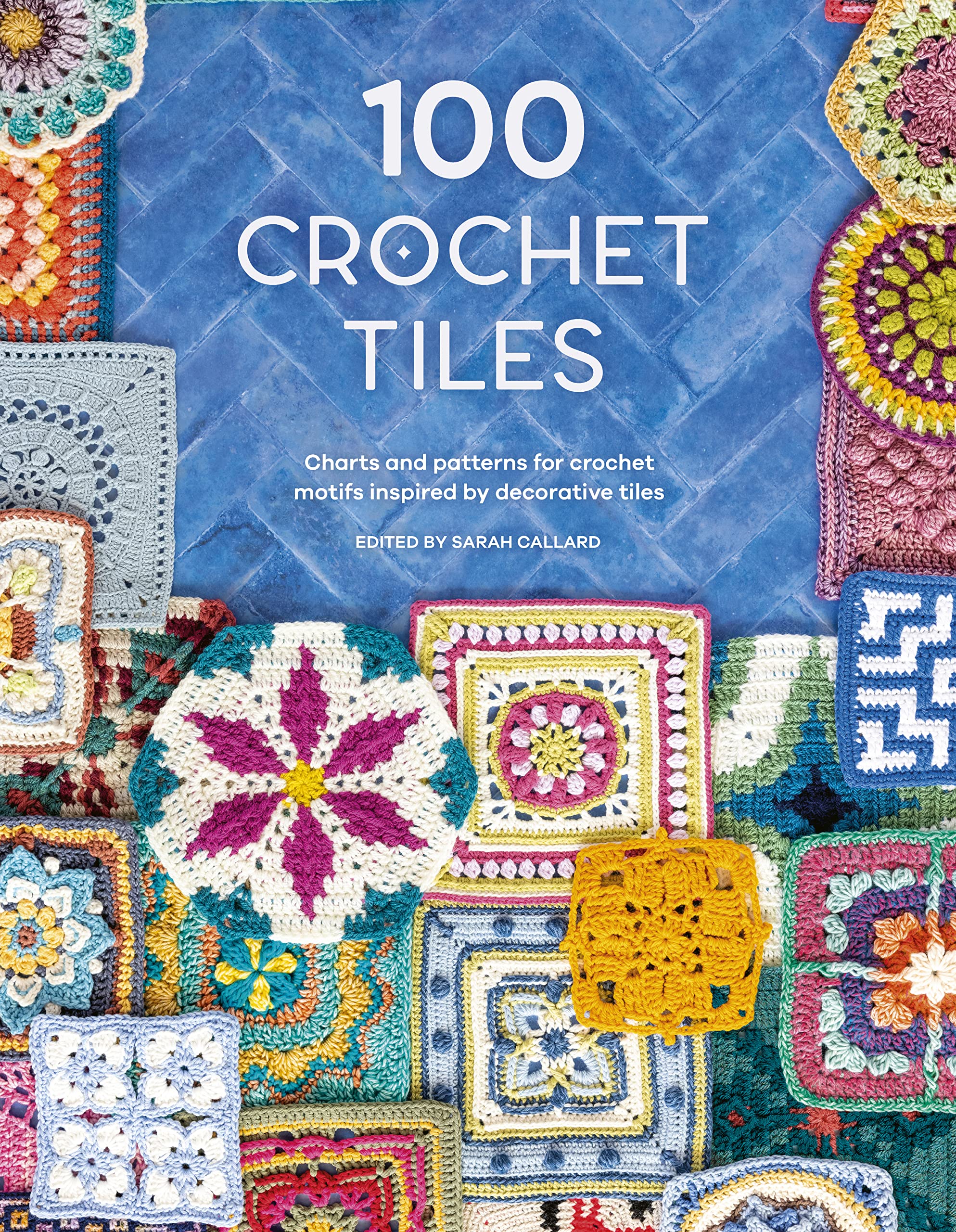100 Crochet Tiles: Charts and patterns for crochet motifs inspired by decorative tiles (Kindle Edition)
