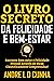 O LIVRO SECRETO DA FELICIDADE E BEM-ESTAR by ANDRE L D CUNHA