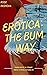 Erotica: The Bum Way: Three...