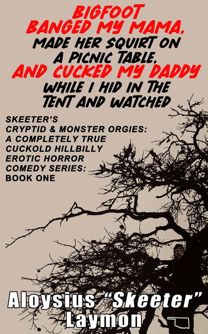 Bigfoot Banged My Mama, Made Her Squirt on a Picnic Table & Cucked My Daddy While I Hid in the Tent & Watched: Book 1 of Skeeter's Cryptids & Monsters: ... Hillbilly Horror Erotic Comedy Series) (Kindle Edition)