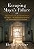 Escaping Maya's Palace: Decoding an Ancient Myth to Heal the Hidden Madness of Modern Civilization