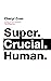 Super. Crucial. Human