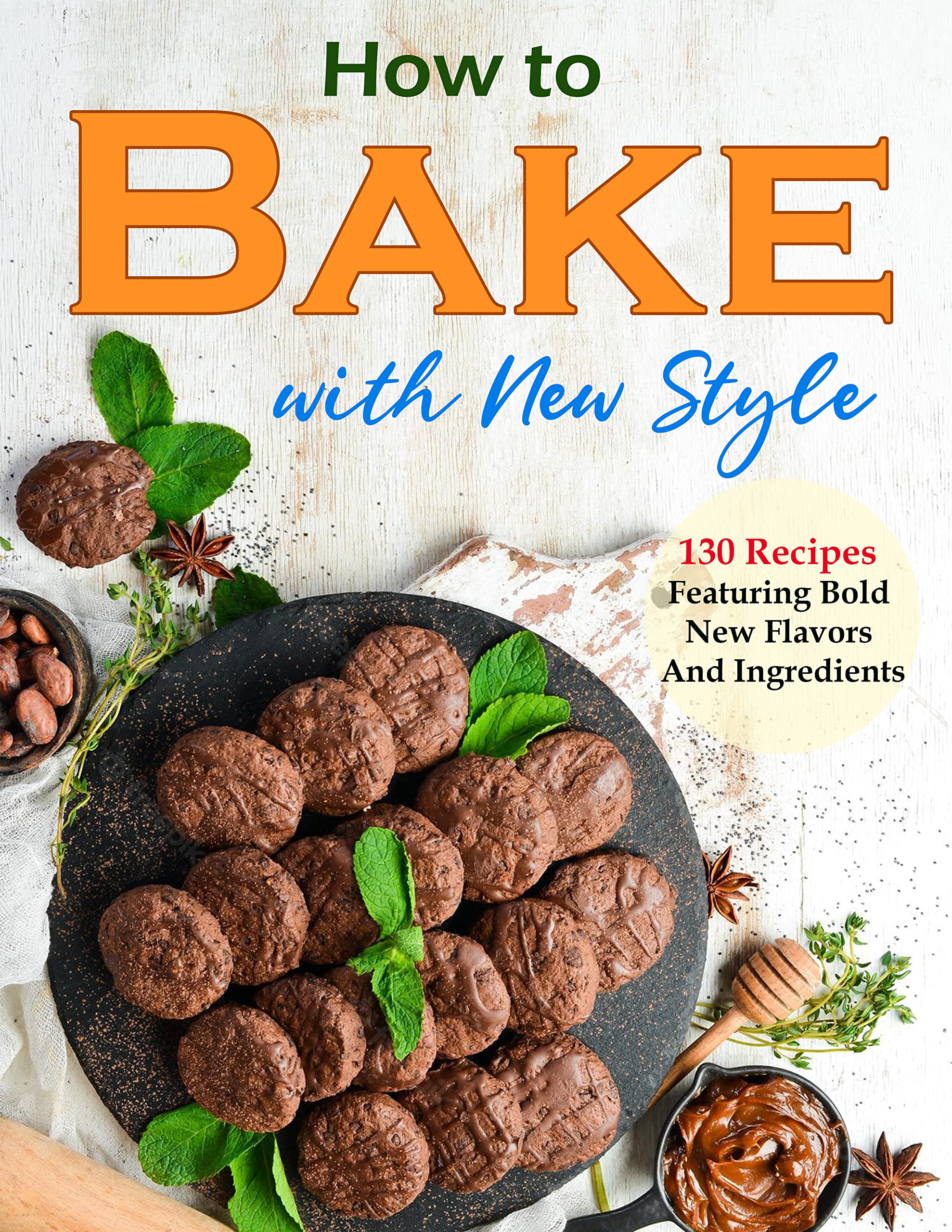 How to Bake with New Style: 130 Recipes Featuring Bold New Flavors And Ingredients (Kindle Edition)