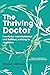 The Thriving Doctor: How to be more balanced and fulfilled, working in medicine