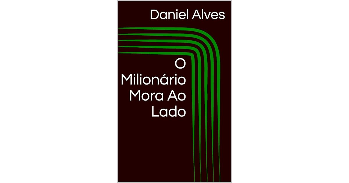 O Milionário Mora Ao Lado by Daniel Alves O Milionário Mora Ao Lado by Daniel Alves
