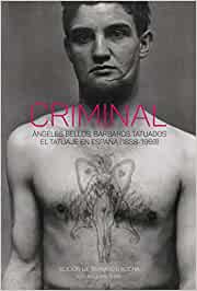 Criminal. Ángeles bellos, bárbaros tatuados. El tatuaje en España (1888-1993)