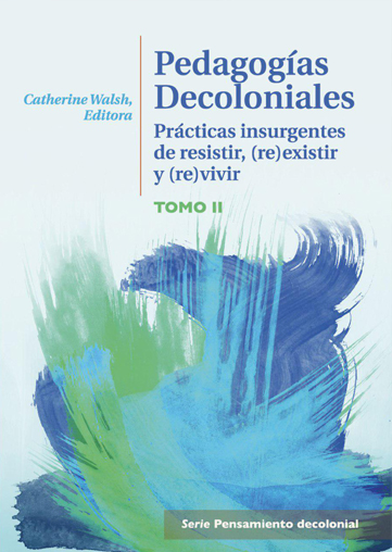 Pedagogías Decoloniales II: Prácticas insurgentes de resistir, (re) existir y (re) vivir