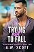 Trying Not to Fall by A.W. Scott Trying Not to Fall by A.W. Scott