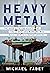 Heavy Metal: The Hard Days and Nights of the Shipyard Workers Who Build America's Supercarriers – Virginia Steelworkers Forge the World's Most Powerful Naval Weapon