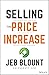 Selling the Price Increase: The Ultimate B2B Field Guide for Raising Prices Without Losing Customers (Jeb Blount)