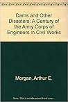 Dams and Other Disasters: A Century of the Army Corps of Engineers in Civil Works Dams and Other Disasters: A Century of the Army Corps of Engineers in Civil Works