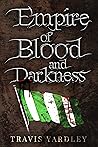Empire of Blood and Darkness by Travis Yardley