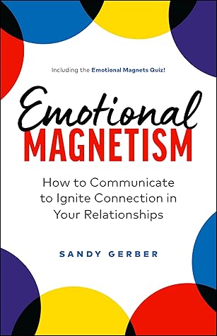 Emotional Magnetism: How to Communicate to Ignite Connection in Your Relationships
