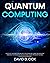Quantum Computing: Discover The Secrets Behind Next-Gen Quantum Computers And How Emerging Technologies Can Solve Real-World Problems Puzzling Physicists For Decades