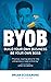 BYOB: Build Your Own Business, Be Your Own Boss