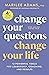 Change Your Questions, Change Your Life by Marilee G. Adams Change Your Questions, Change Your Life by Marilee G. Adams