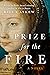 Prize for the Fire: A Novel