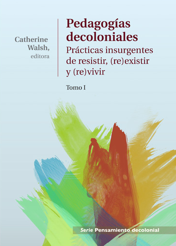 Pedagogías decoloniales: Prácticas insurgentes de resistir, (re)existir y (re)vivir Tomo I