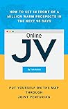 Online Joint Venturing: How to Get in Front of a Million Warm Prospects in the Next 90 Days Online Joint Venturing: How to Get in Front of a Million Warm Prospects in the Next 90 Days