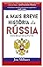 A Mais Breve História da Rússia - Dos Eslavos a Putin