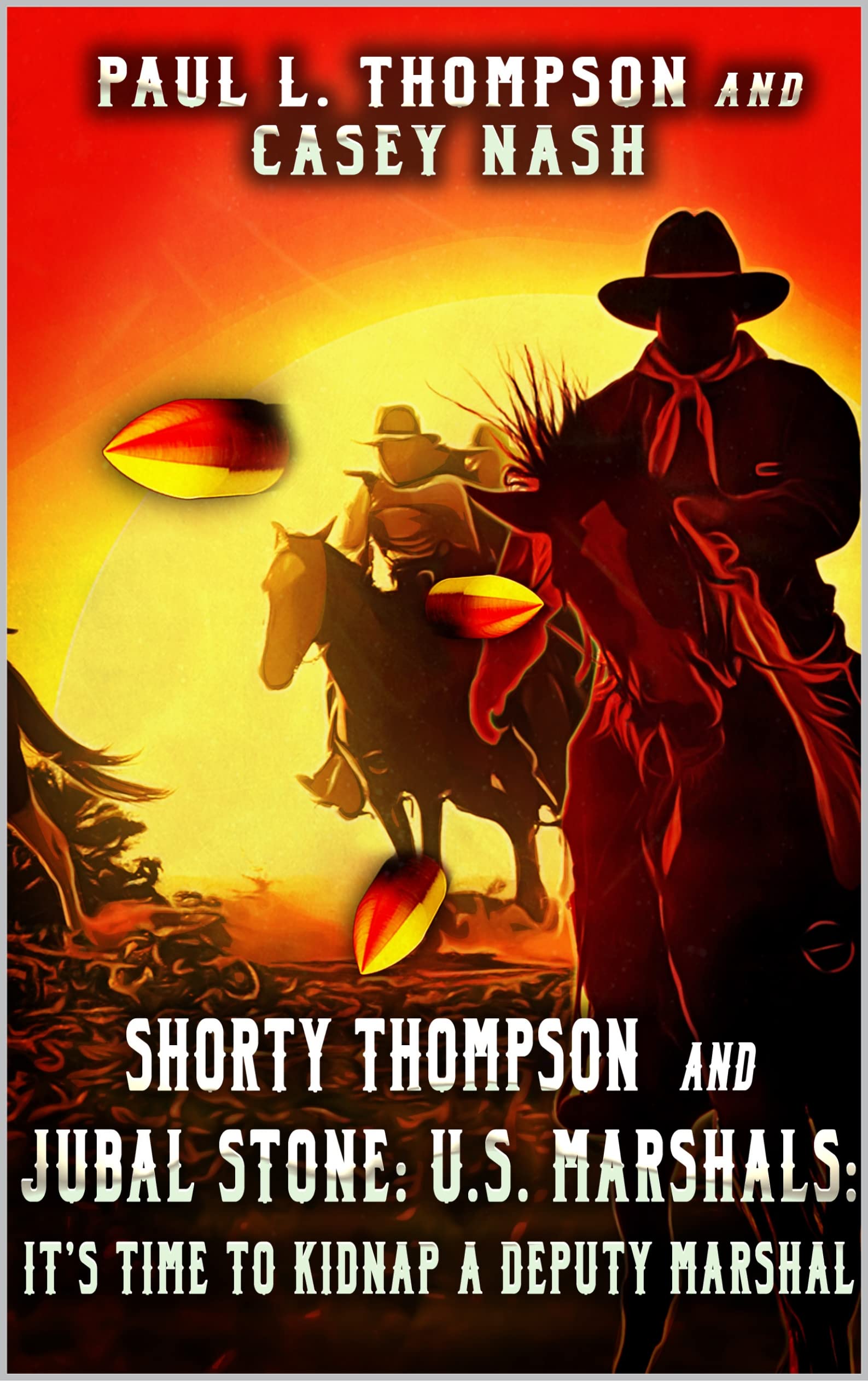 Shorty Thompson and Jubal Stone: U.S. Marshals: It's Time To Kidnap A Deputy Marshal: A Western Adventure Sequel (A Jubal Stone: U.S. Marshal Western Book 22)