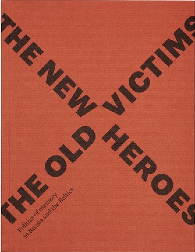The new heroes, the old victims: politics of memory in Russia and the Baltics