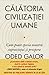 Calatoria civilizatiei umane. Cum poate specia noastra supravietui si prospera