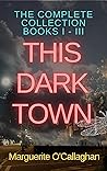 This Dark Town. The Complete Collection: Books I - III (January 2022): Including: 'When You're Gone', 'The House in the Woods', and 'Us and Them' This Dark Town. The Complete Collection: Books I - III (January 2022): Including: 'When You're Gone', 'The House in the Woods', and 'Us and Them'