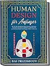 Human Design für Anfänger - Das Praxisbuch: Wie Sie Ihre Konditionierung erkennen, verborgene Potentiale und Talente schrittweise aufdecken und ... ... effektiv verbessern (German Edition) Human Design für Anfänger - Das Praxisbuch: Wie Sie Ihre Konditionierung erkennen, verborgene Potentiale und Talente schrittweise aufdecken und ... ... effektiv verbessern (German Edition)