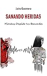 Sanando Heridas: Mientras Despido tus Recuerdos (Spanish Edition)