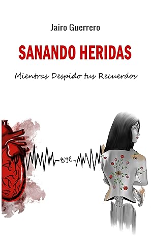 Sanando Heridas: Mientras Despido tus Recuerdos (Spanish Edition)