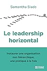 Le leadership horizontal - Instaurer une organisation non hiérarchique, une pratique à la fois