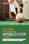 The Most Incredible World Cup Stories The Most Incredible World Cup Stories