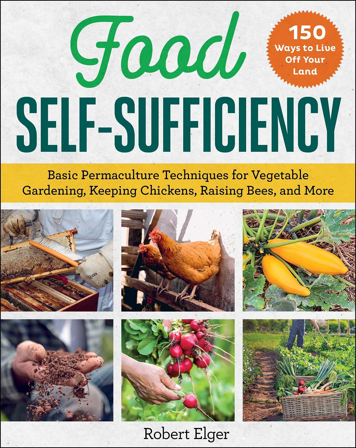 Food Self-Sufficiency: Basic Permaculture Techniques for Vegetable Gardening, Keeping Chickens, Raising Bees, and More (Kindle Edition)