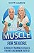 Building Muscle for Seniors: Strength Training Exercises for Men and Women over 60 (Workouts for Men and Women Over 60)