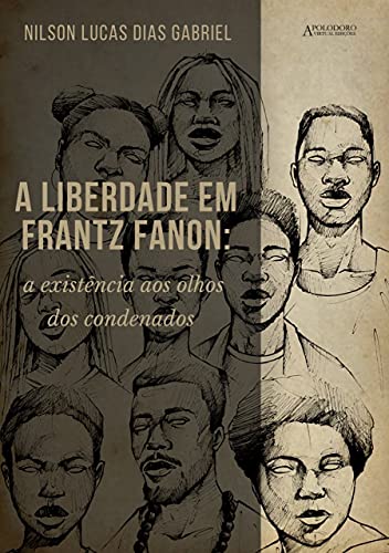 A Liberdade em Frantz Fanon: a existência aos olhos dos condenados (Kindle Edition)