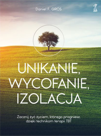 Unikanie, wycofanie, izolacja. Zacznij żyć życiem, którego pragniesz, dzięki technikom terapii TBT
