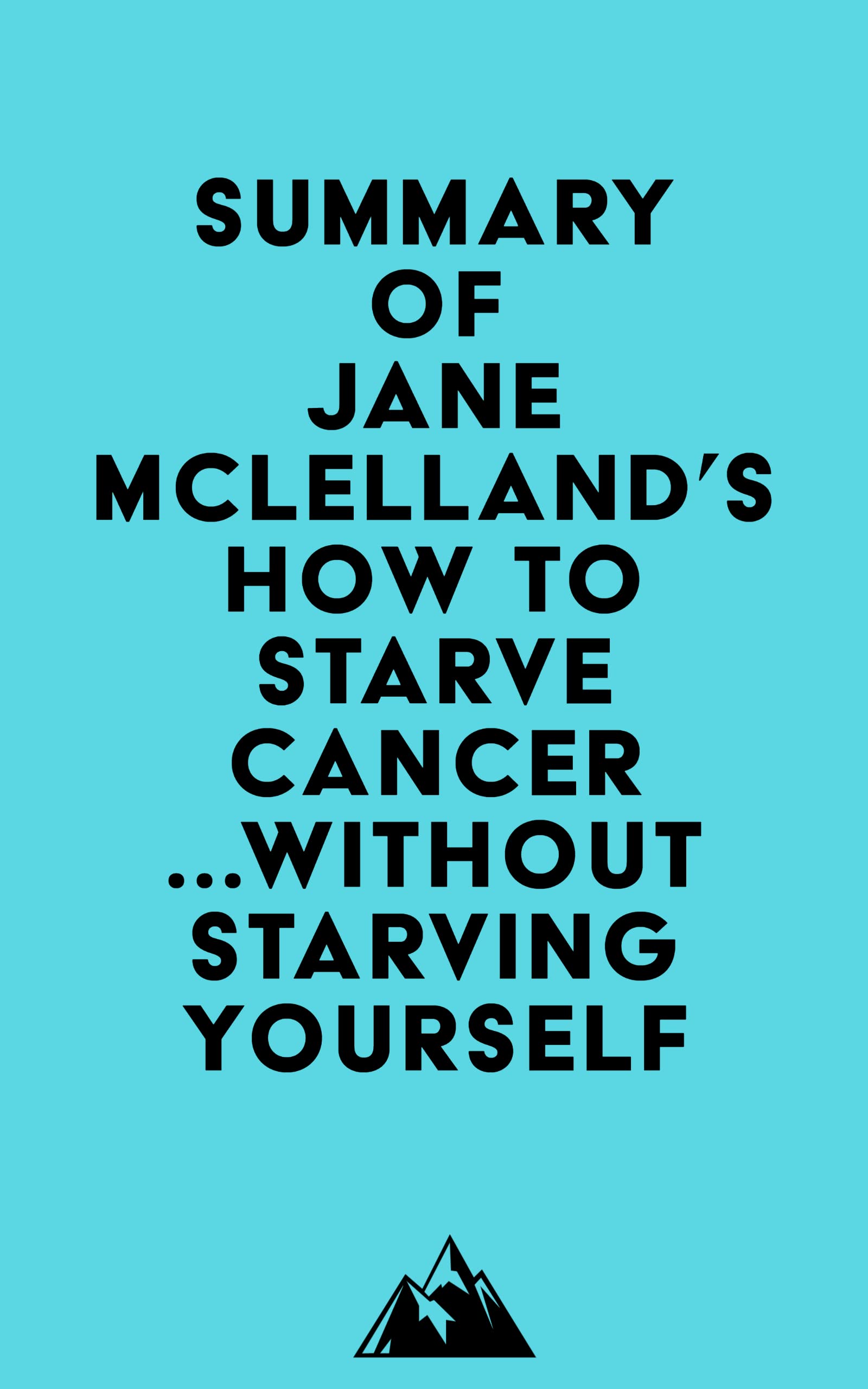 Summary of Jane Mclelland's How to Starve Cancer ...without starving yourself (Kindle Edition)