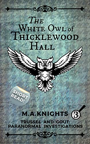 The White Owl of Thicklewood Hall: Trussel and Gout: Paranormal Investigations No. 3 (Kindle Edition)